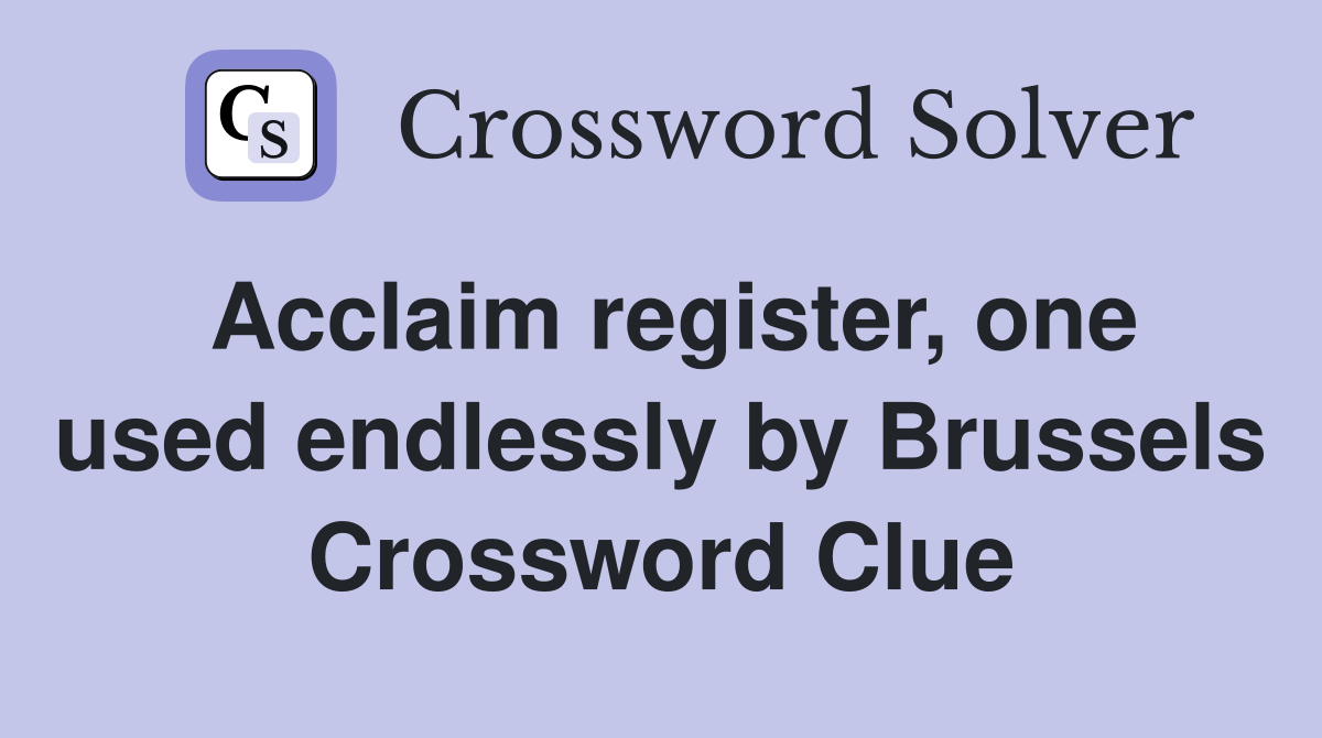 Acclaim register, one used endlessly by Brussels Crossword Clue
