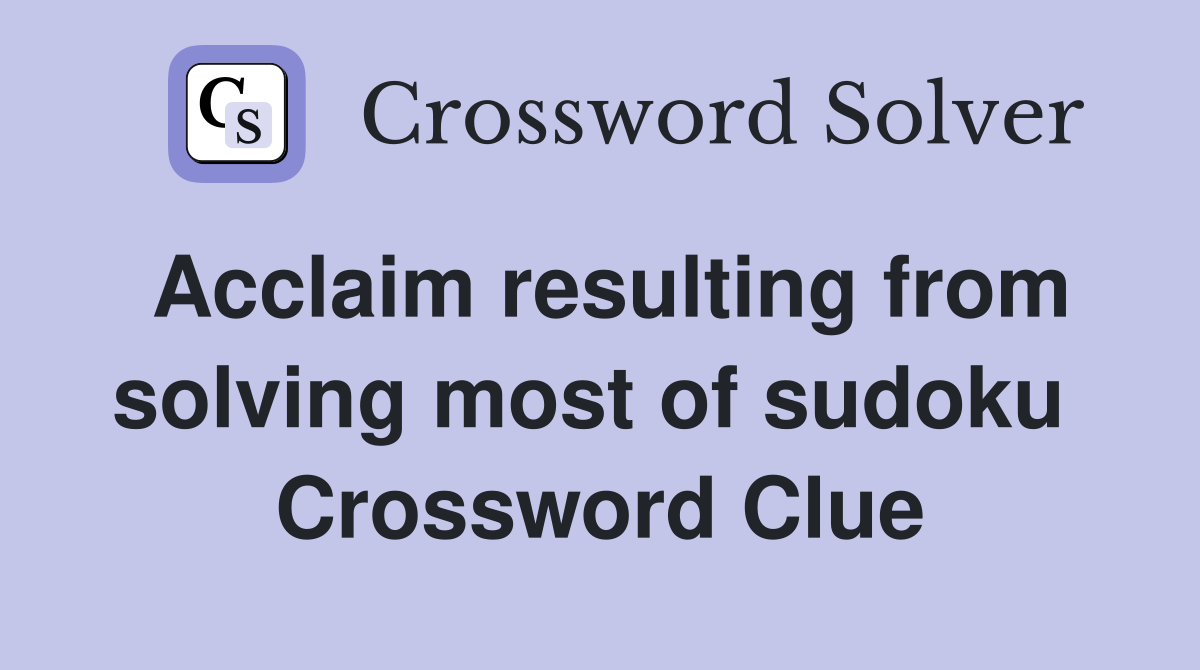 Acclaim resulting from solving most of sudoku  Crossword Clue