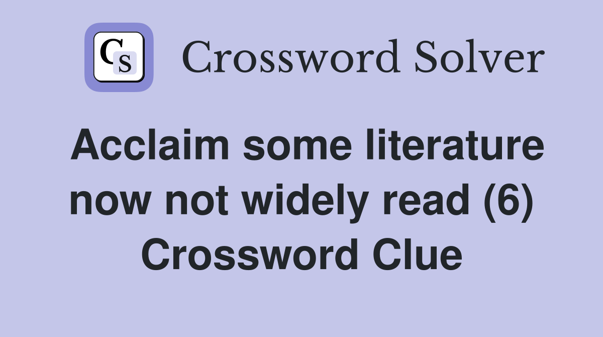 Acclaim some literature now not widely read (6) Crossword Clue