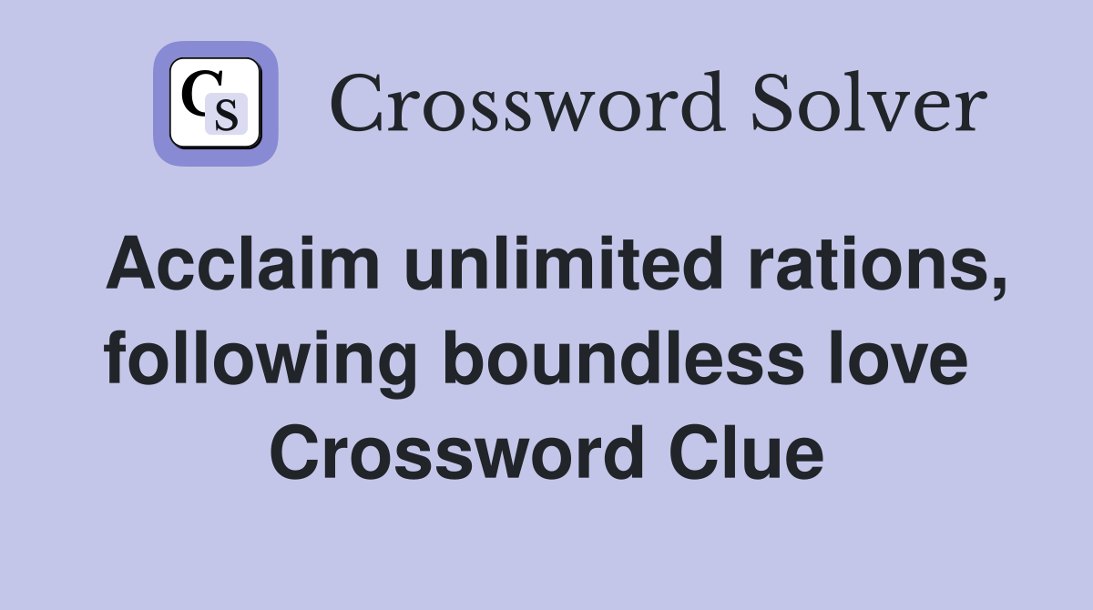 Acclaim unlimited rations, following boundless love  Crossword Clue