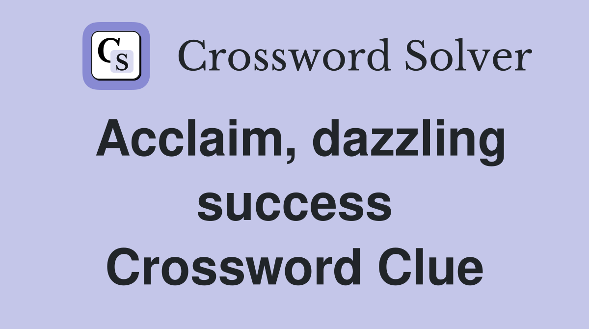Acclaim, dazzling success Crossword Clue