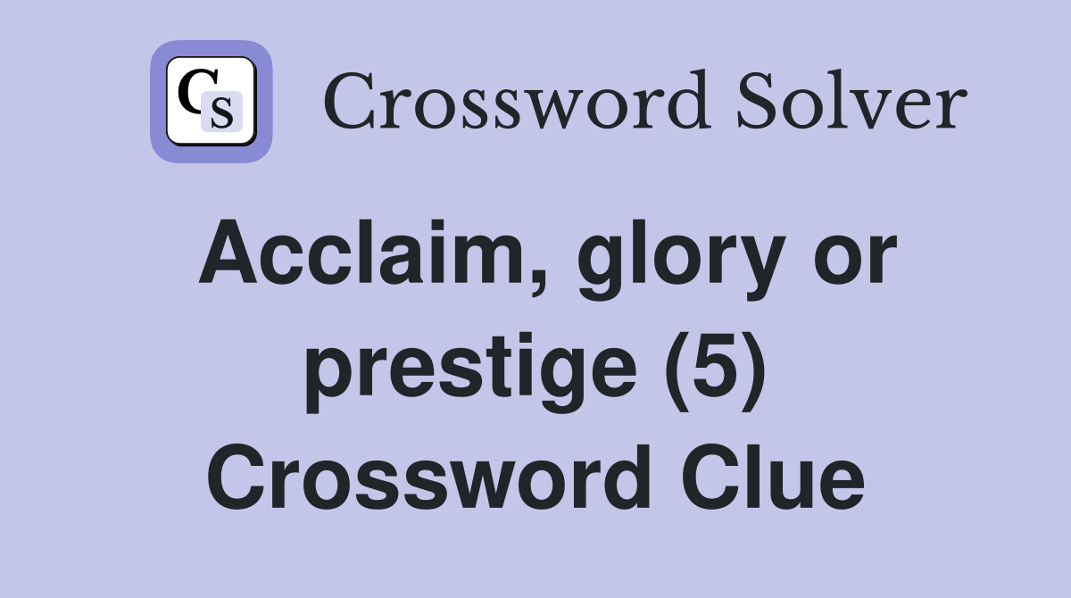 Acclaim, glory or prestige (5) Crossword Clue