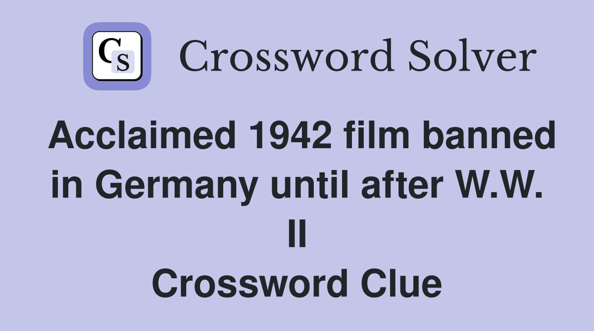Acclaimed 1942 film banned in Germany until after W.W. II Crossword Clue