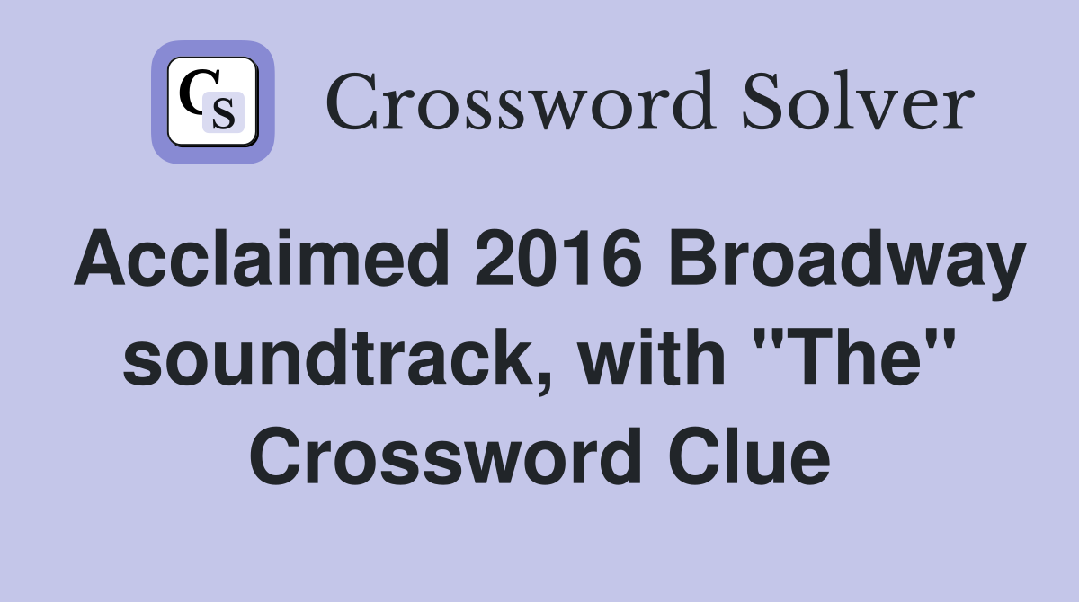 Acclaimed 2016 Broadway soundtrack, with "The" Crossword Clue