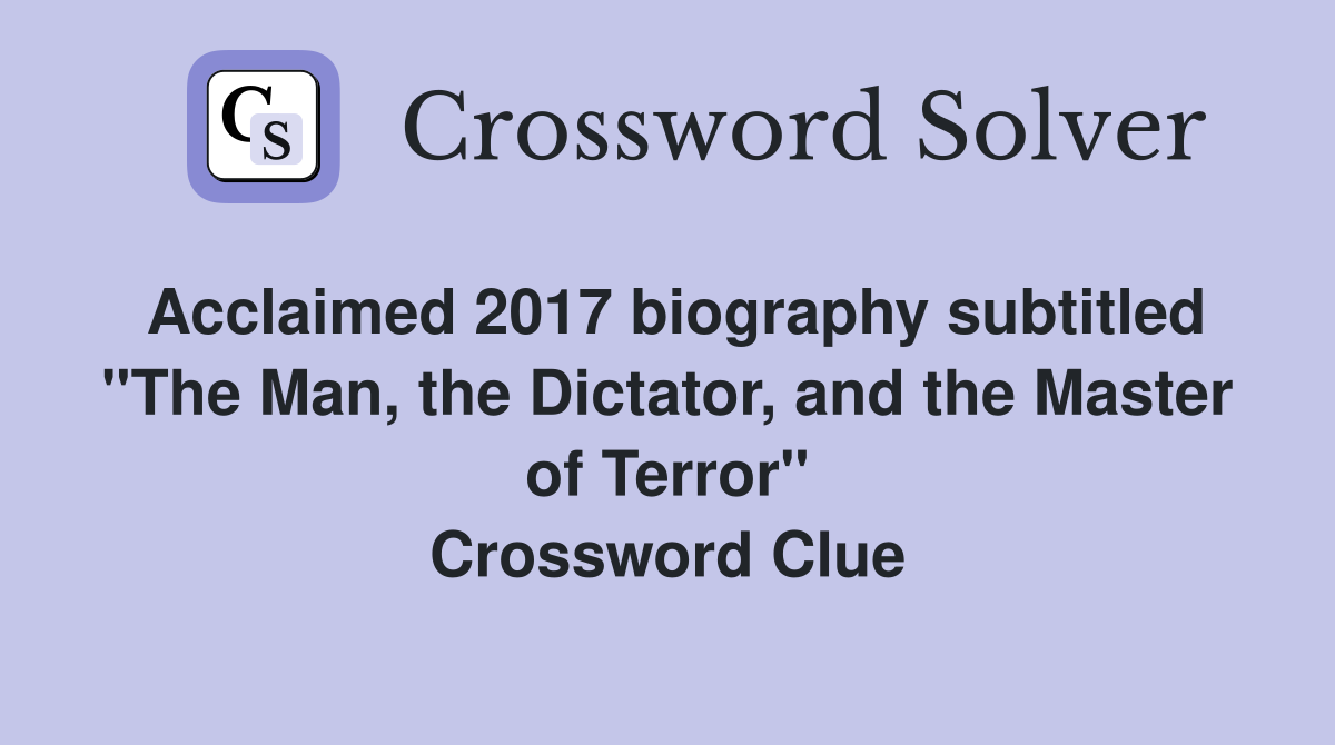 Acclaimed 2017 biography subtitled "The Man, the Dictator, and the Master of Terror" Crossword Clue