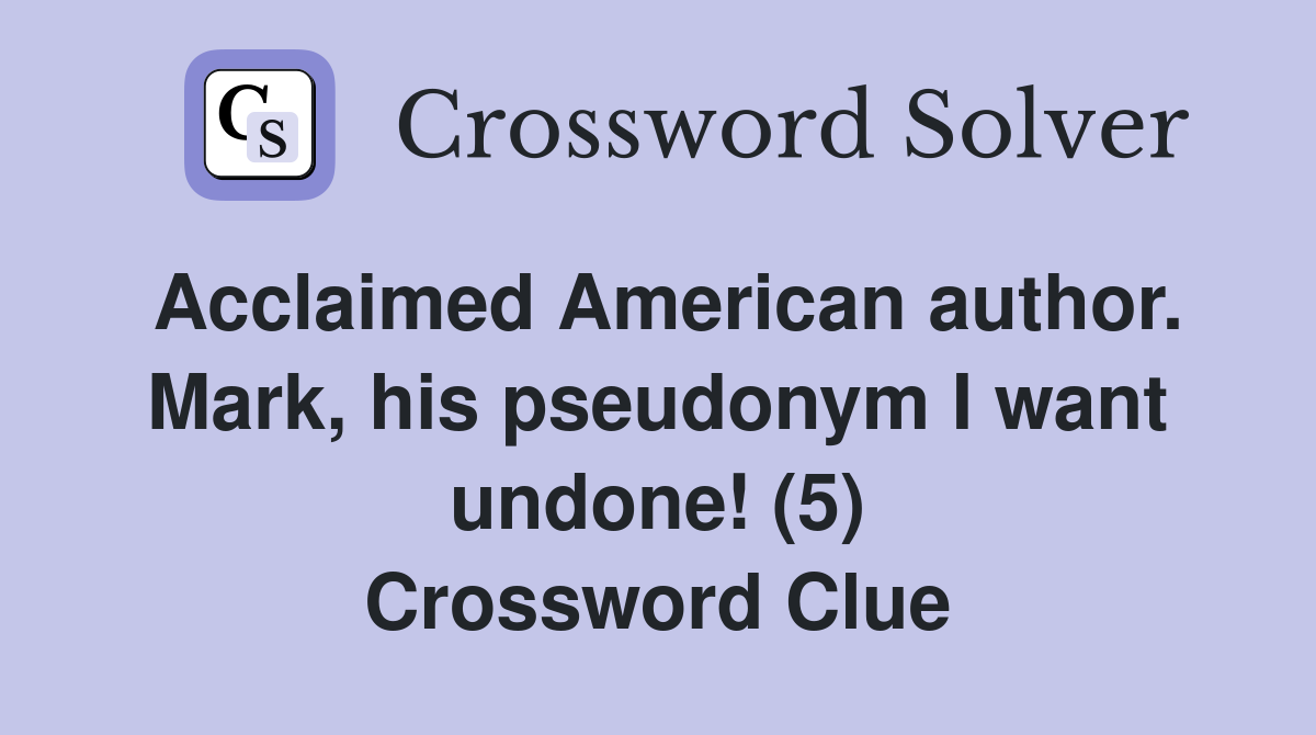 Acclaimed American author. Mark, his pseudonym I want undone! (5) Crossword Clue