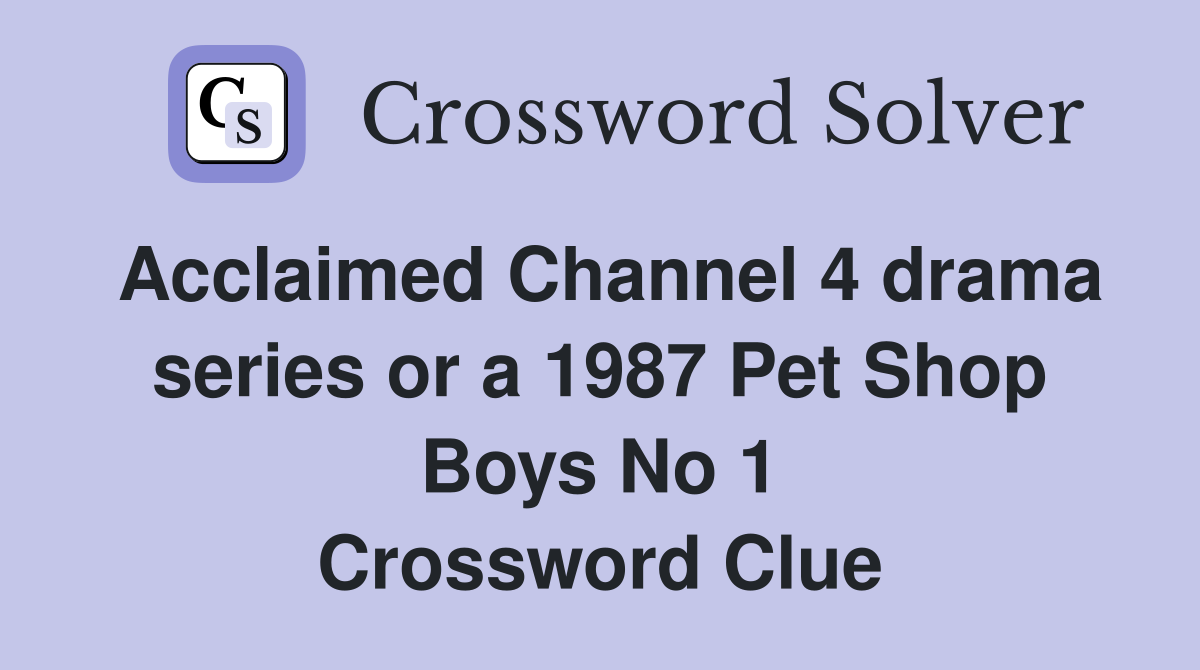 Acclaimed Channel 4 drama series or a 1987 Pet Shop Boys No 1 Crossword Clue