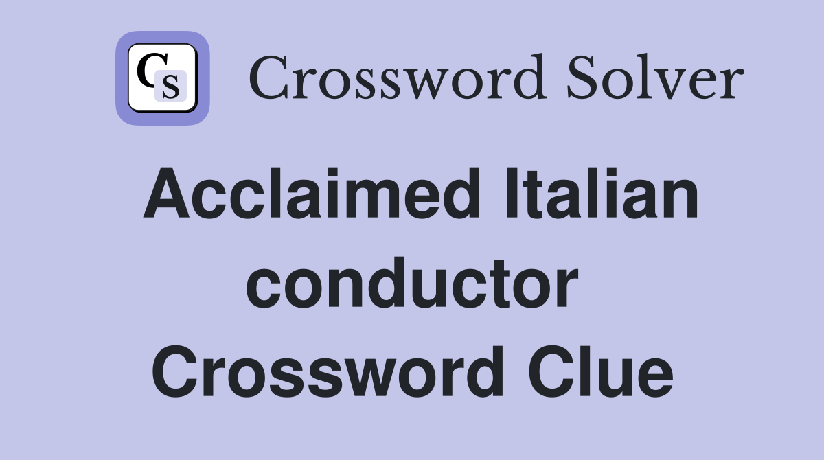Acclaimed Italian conductor Crossword Clue