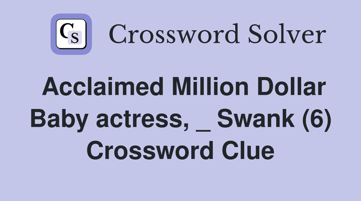 Acclaimed Million Dollar Baby actress, _ Swank (6) Crossword Clue