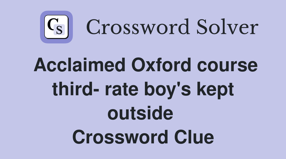 Acclaimed Oxford course third- rate boy's kept outside  Crossword Clue