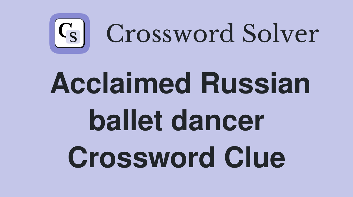 Acclaimed Russian ballet dancer Crossword Clue