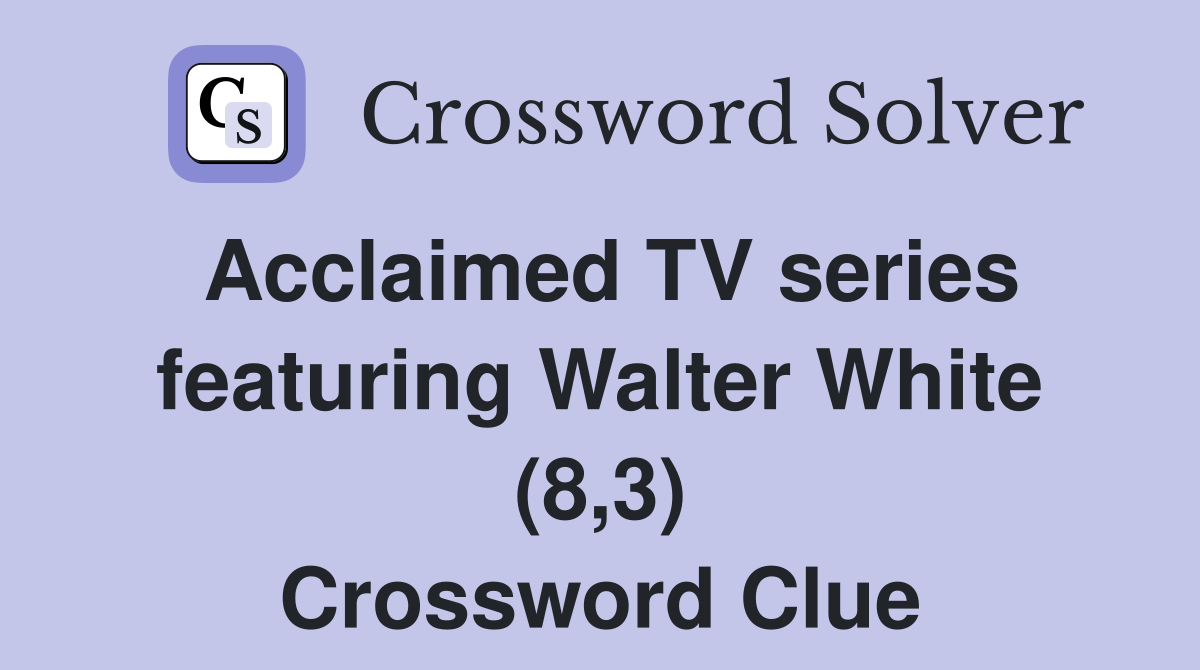 Acclaimed TV series featuring Walter White (8,3) Crossword Clue