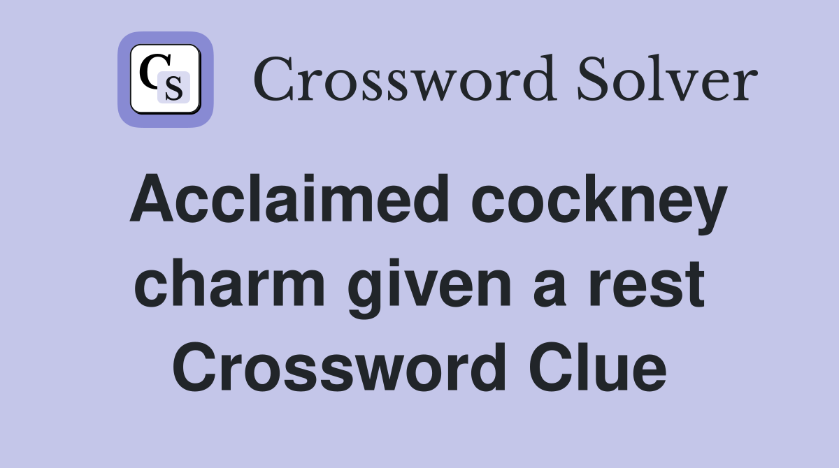 Acclaimed cockney charm given a rest Crossword Clue