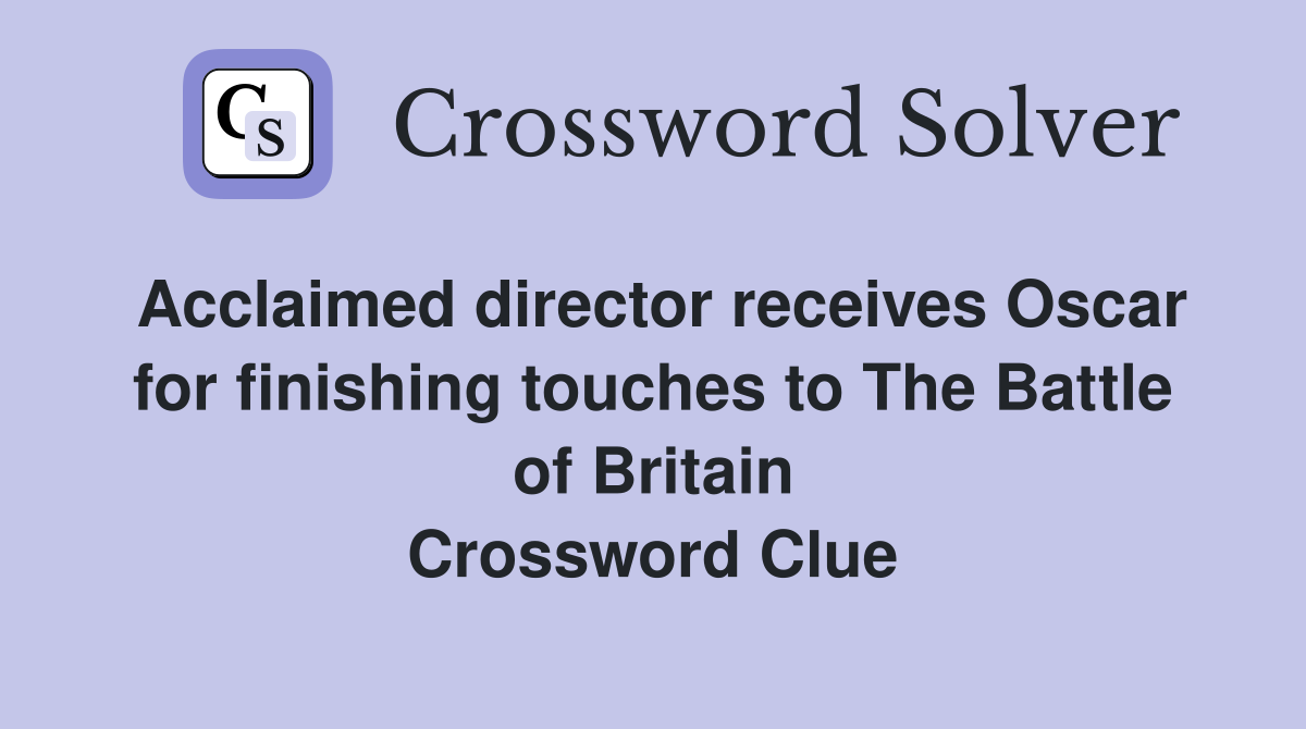 Acclaimed director receives Oscar for finishing touches to The Battle of Britain Crossword Clue