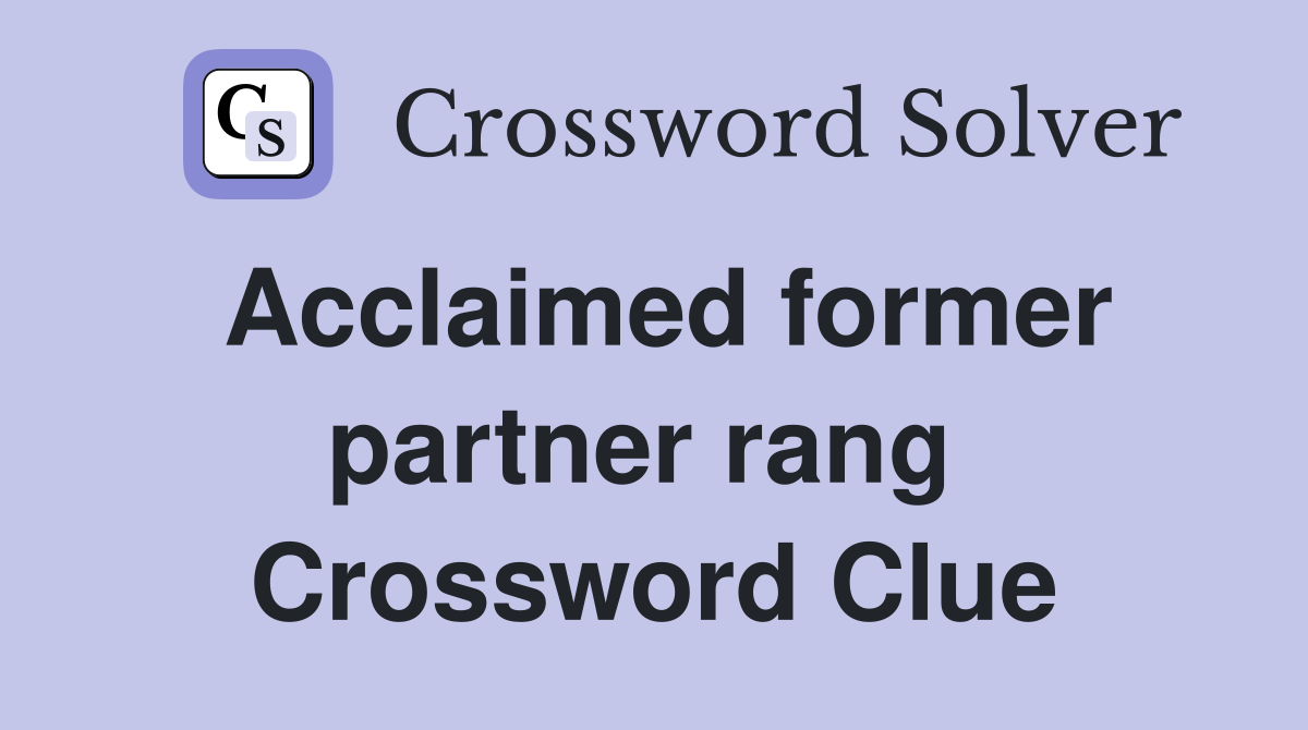 Acclaimed former partner rang  Crossword Clue