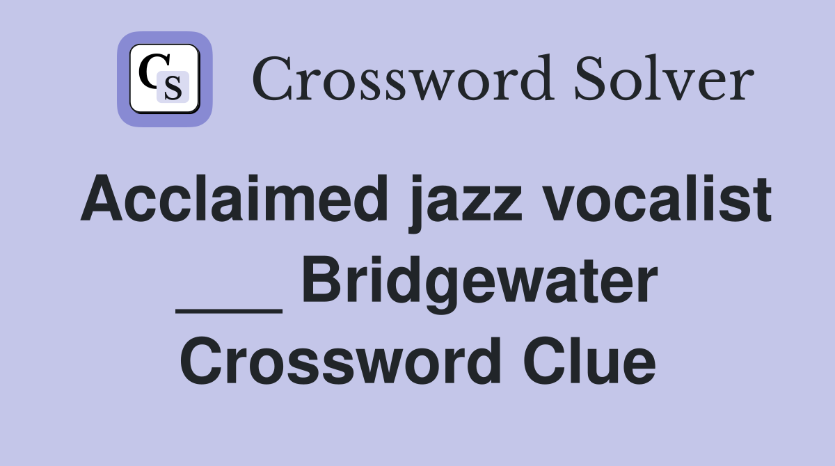 Acclaimed jazz vocalist ___ Bridgewater Crossword Clue