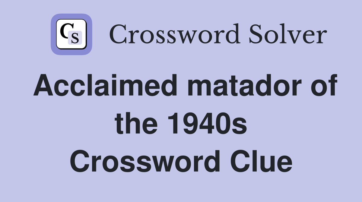 Acclaimed matador of the 1940s Crossword Clue