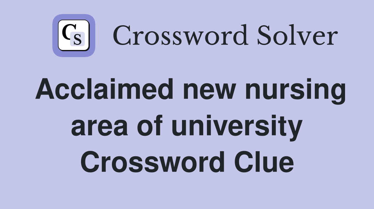 Acclaimed new nursing area of university Crossword Clue