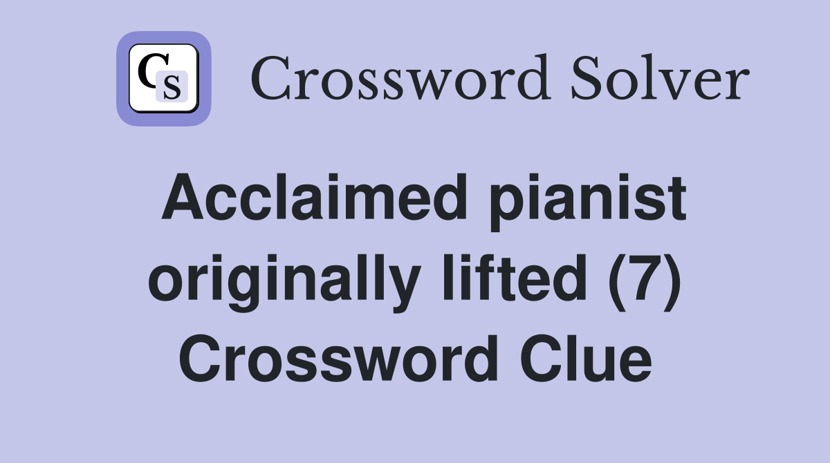 Acclaimed pianist originally lifted (7) Crossword Clue
