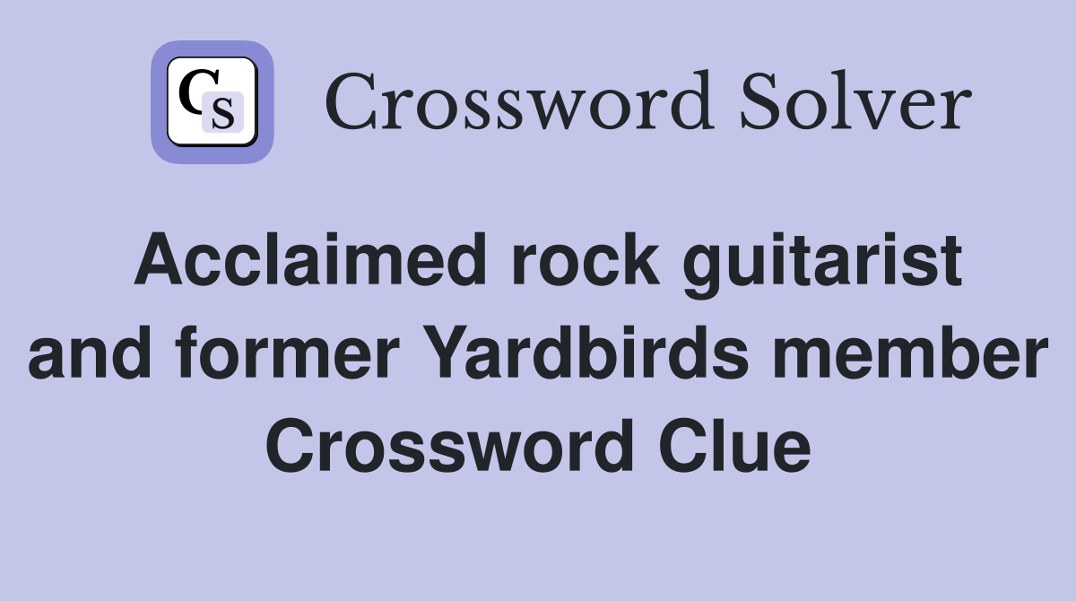 Acclaimed rock guitarist and former Yardbirds member Crossword Clue