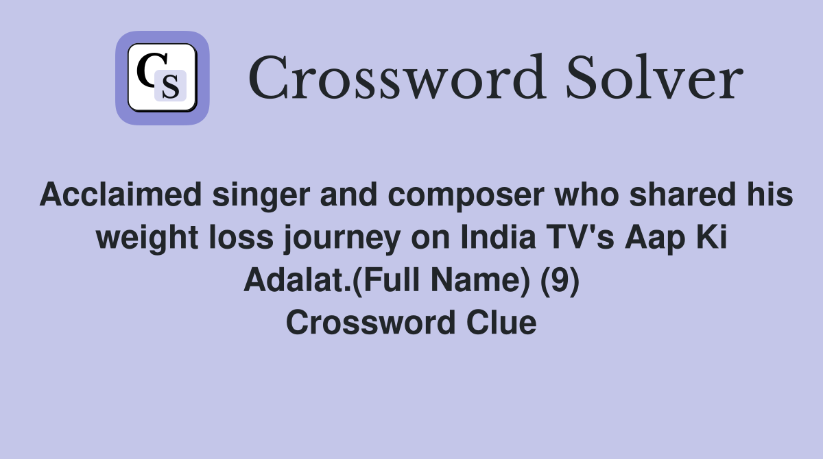 Acclaimed singer and composer who shared his weight loss journey on India TV's Aap Ki Adalat.(Full Name) (9) Crossword Clue