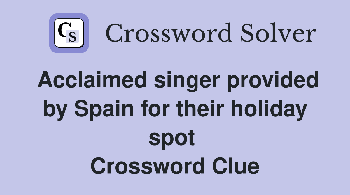 Acclaimed singer provided by Spain for their holiday spot  Crossword Clue