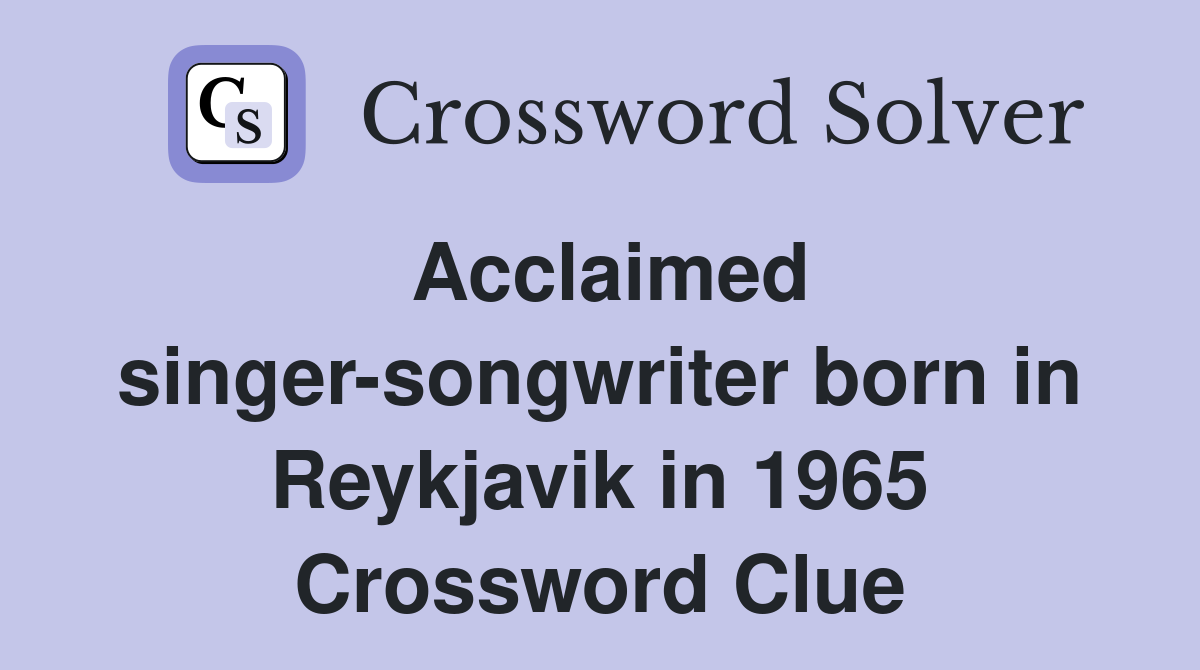Acclaimed singer-songwriter born in Reykjavik in 1965 Crossword Clue
