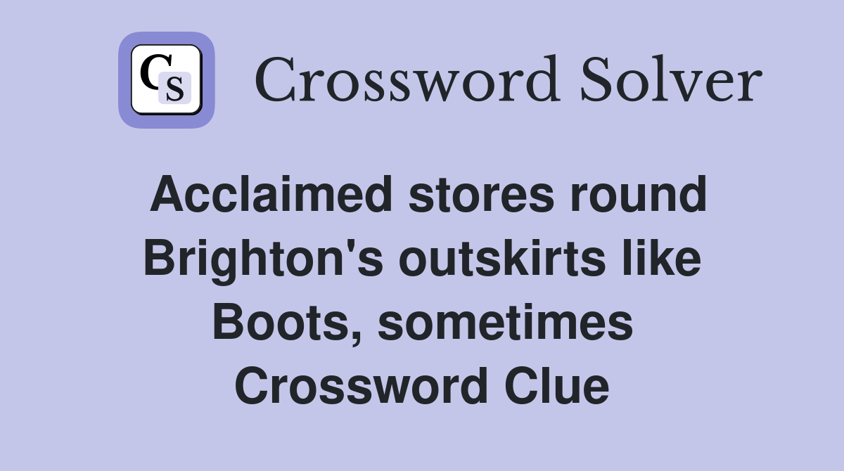 Acclaimed stores round Brighton's outskirts like Boots, sometimes Crossword Clue