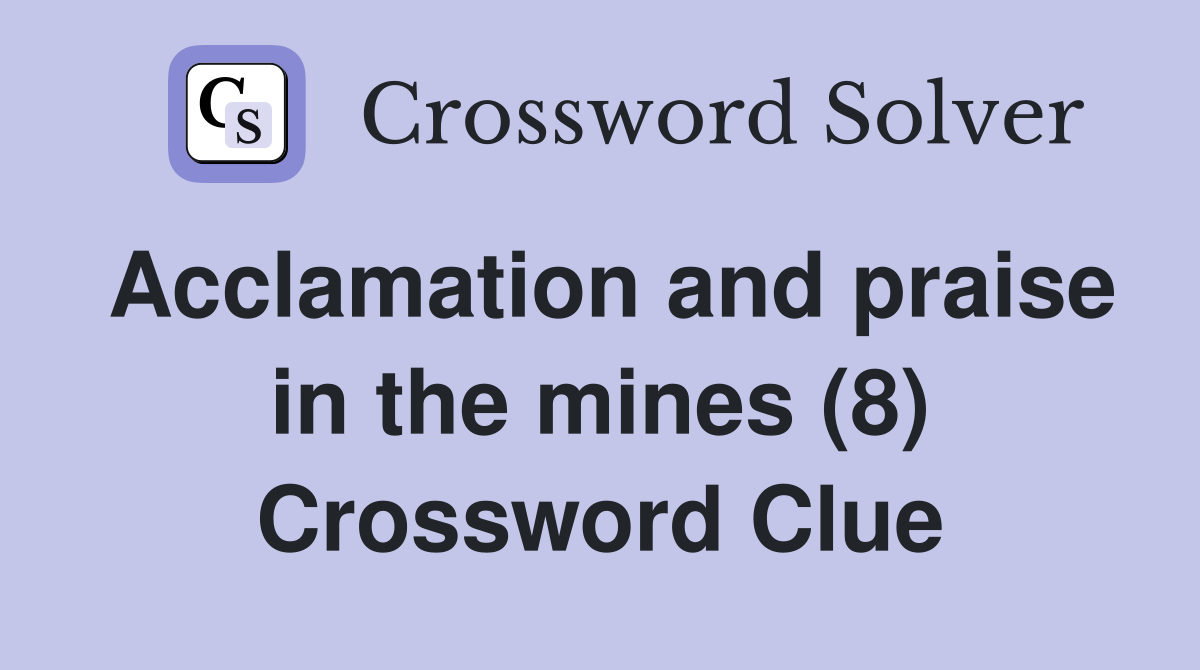 Acclamation and praise in the mines (8) Crossword Clue