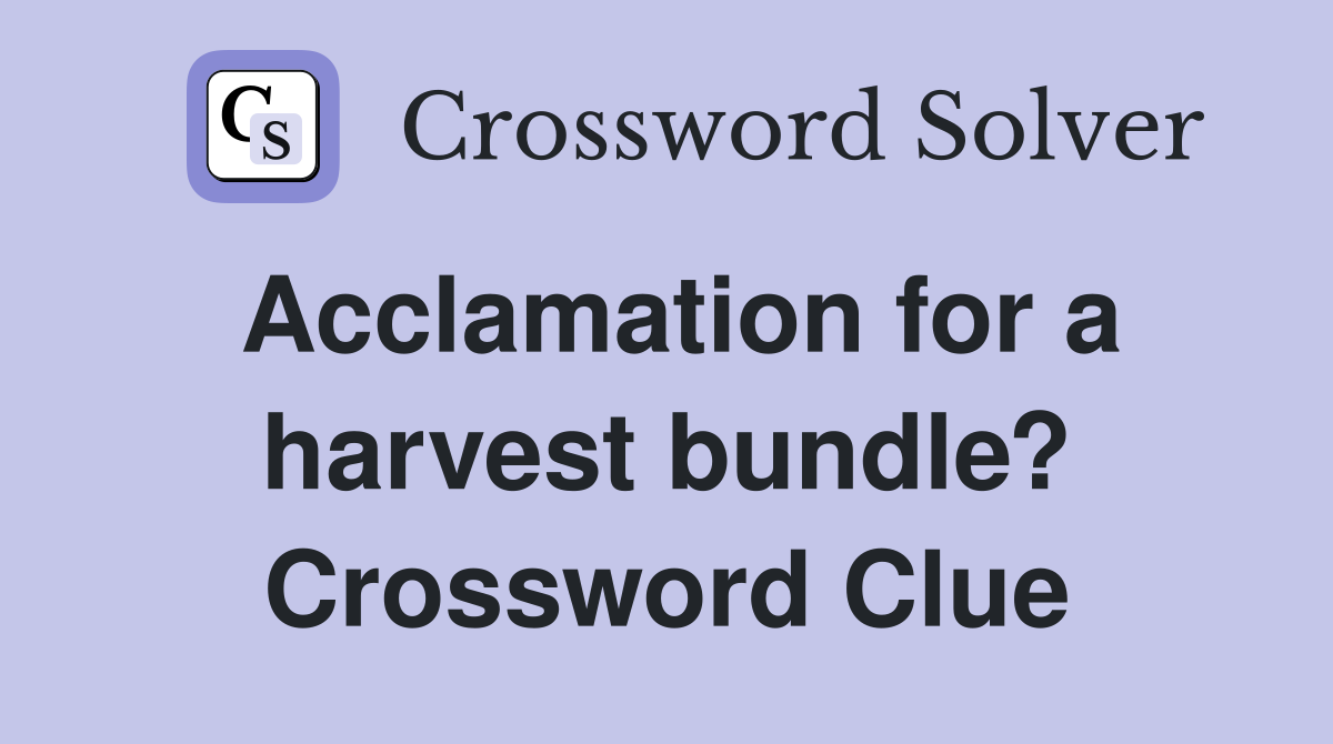 Acclamation for a harvest bundle? Crossword Clue
