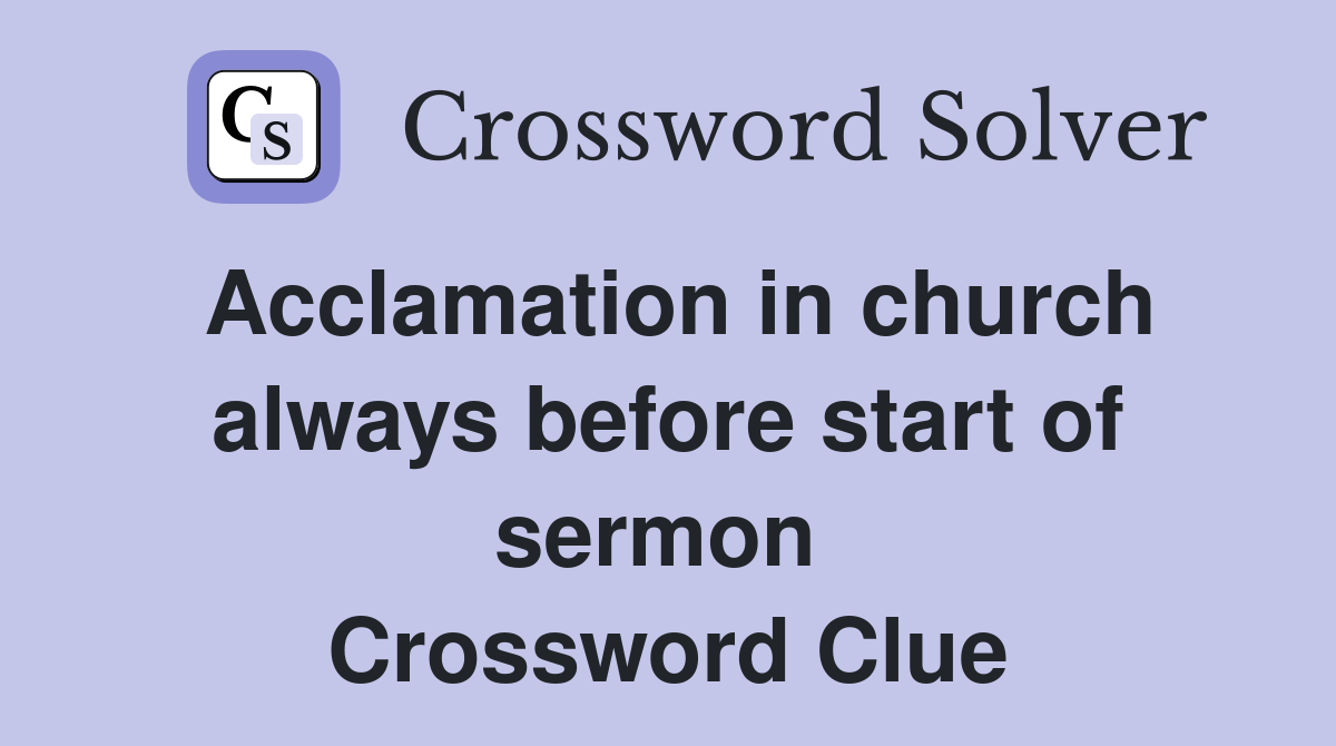 Acclamation in church always before start of sermon  Crossword Clue