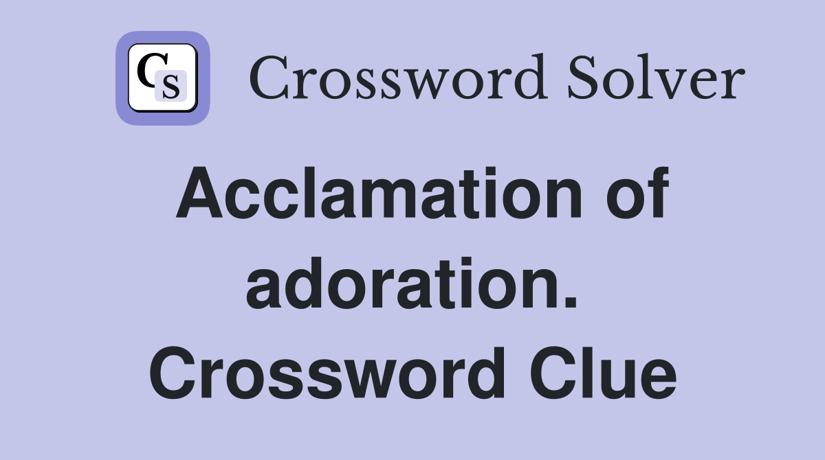 Acclamation of adoration. Crossword Clue