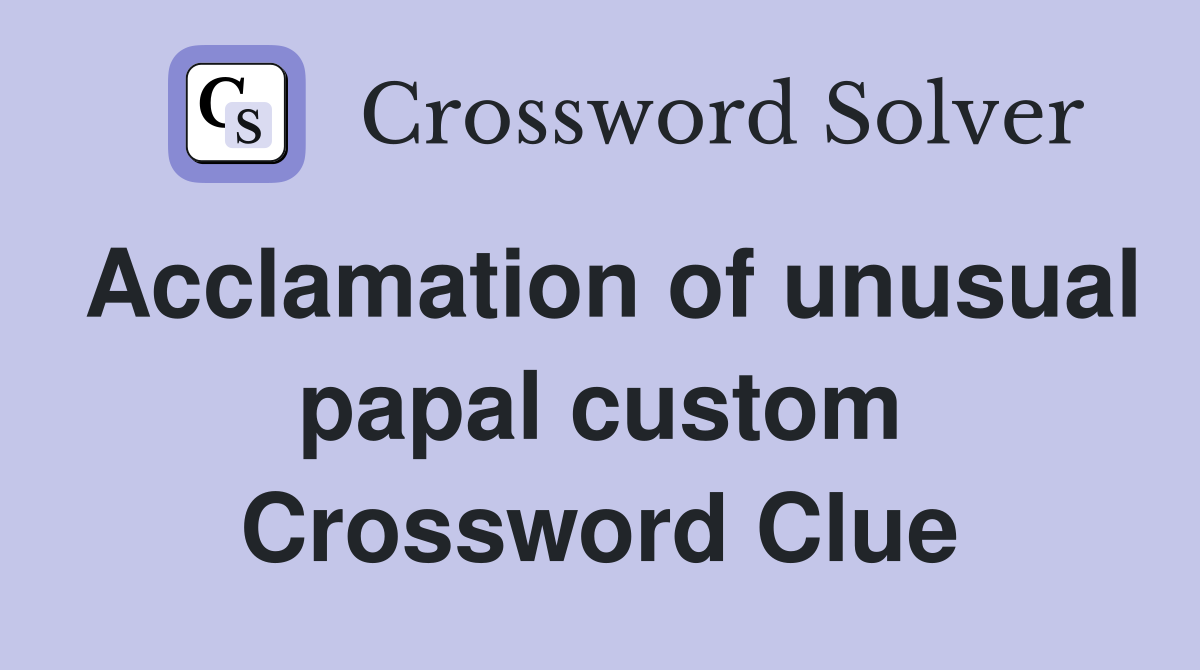 Acclamation of unusual papal custom Crossword Clue