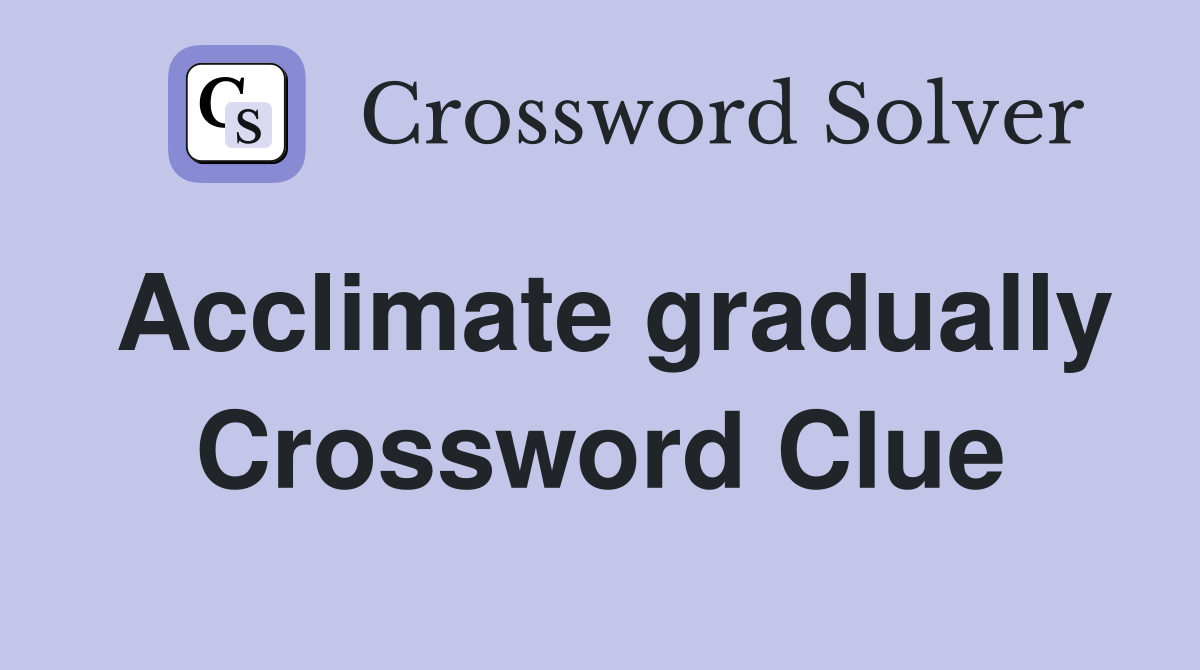 Acclimate gradually Crossword Clue