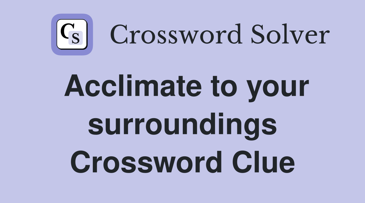 Acclimate to your surroundings Crossword Clue