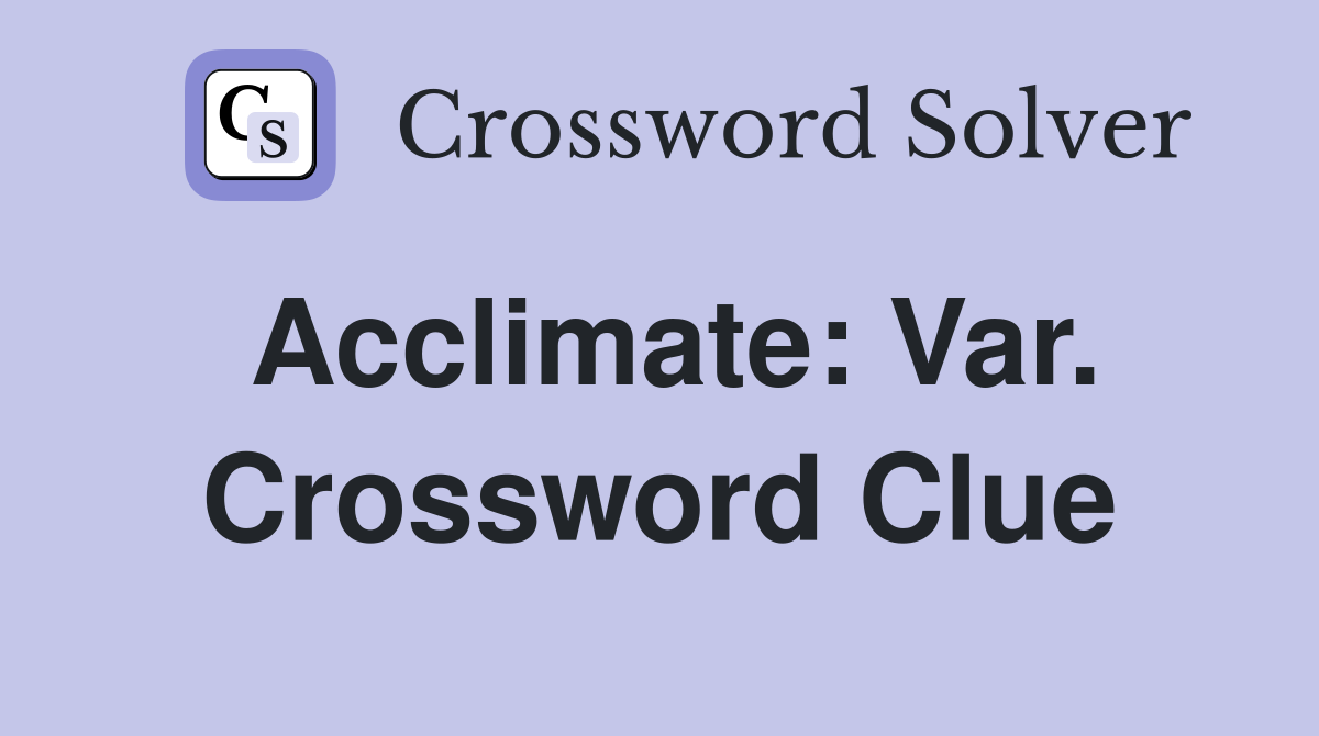 Acclimate: Var. Crossword Clue