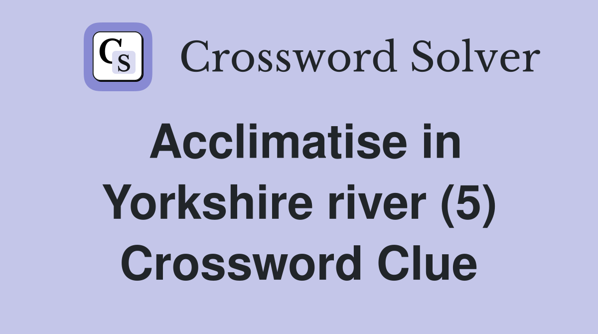 Acclimatise in Yorkshire river (5) Crossword Clue