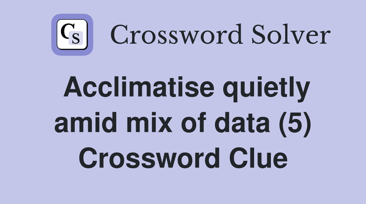 Acclimatise quietly amid mix of data (5) Crossword Clue