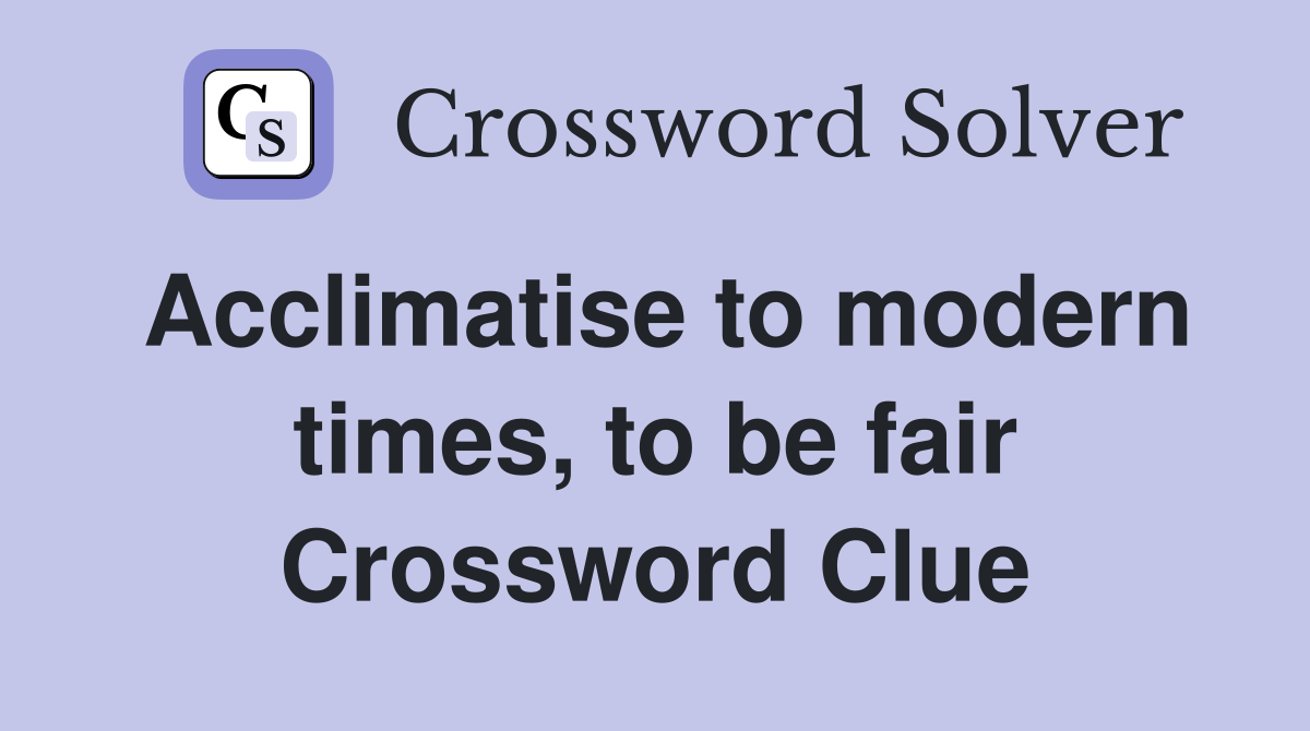 Acclimatise to modern times, to be fair Crossword Clue