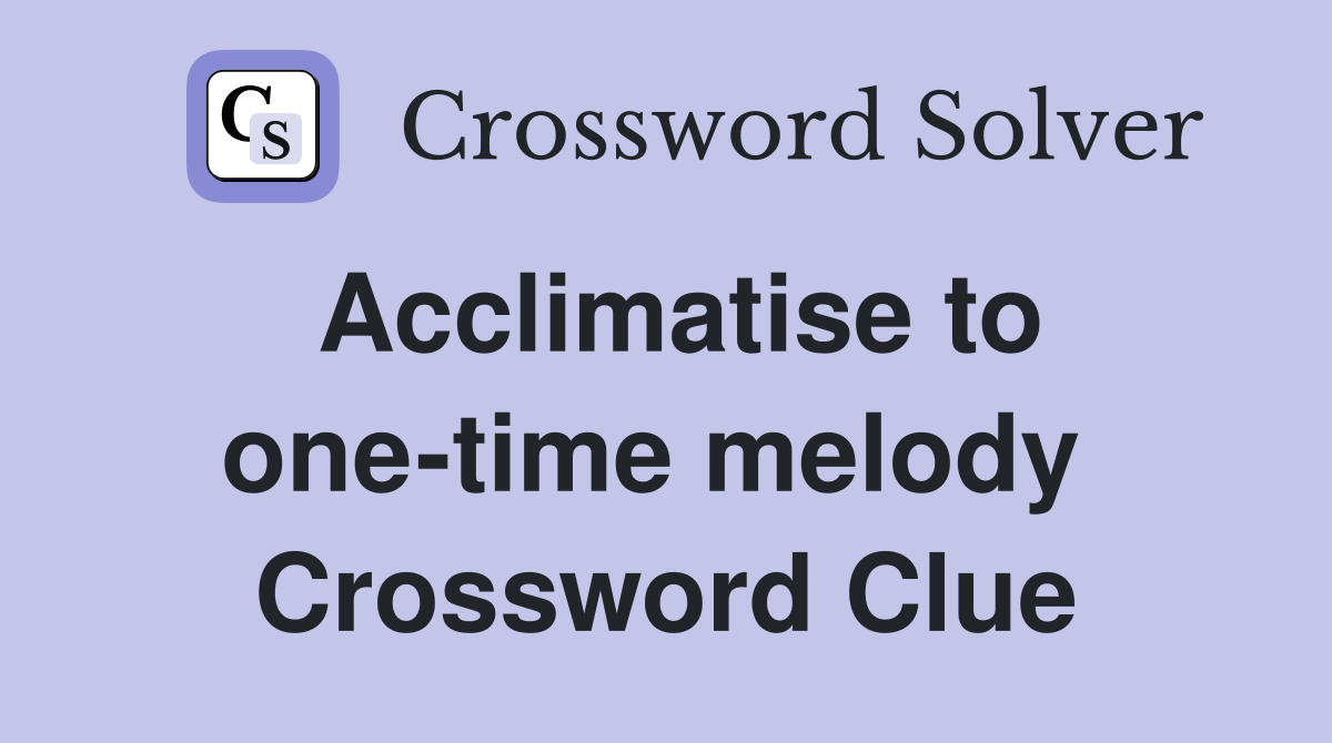 Acclimatise to one-time melody  Crossword Clue