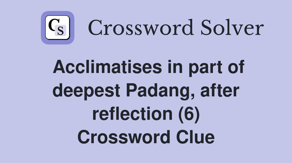 Acclimatises in part of deepest Padang, after reflection (6) Crossword Clue