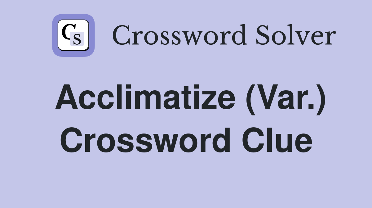 Acclimatize (Var.) Crossword Clue