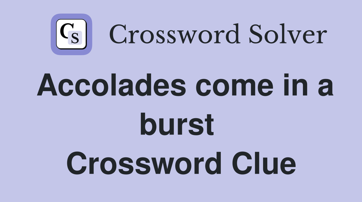 Accolades come in a burst  Crossword Clue