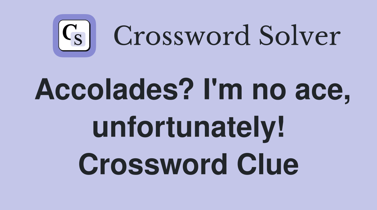 Accolades? I'm no ace, unfortunately! Crossword Clue