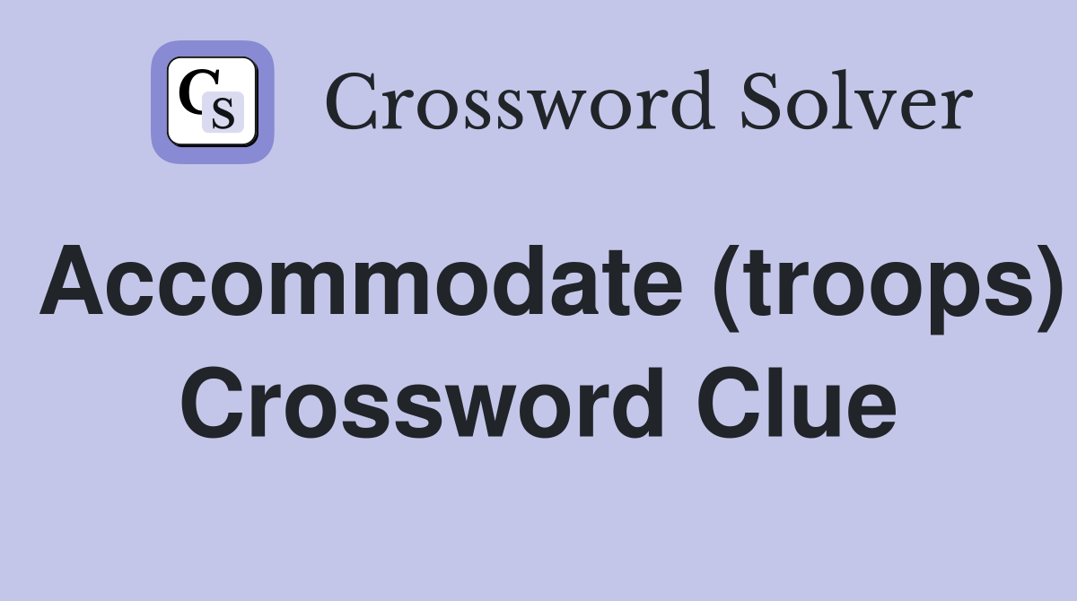 Accommodate (troops) Crossword Clue