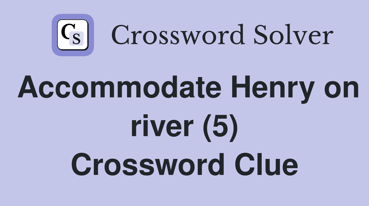 Accommodate Henry on river (5) Crossword Clue