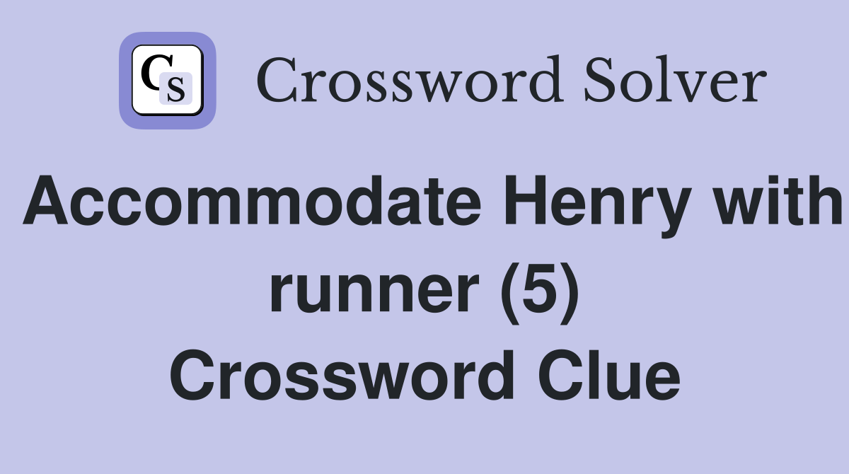 Accommodate Henry with runner (5) Crossword Clue