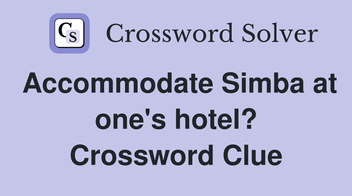 Accommodate Simba at one's hotel? Crossword Clue