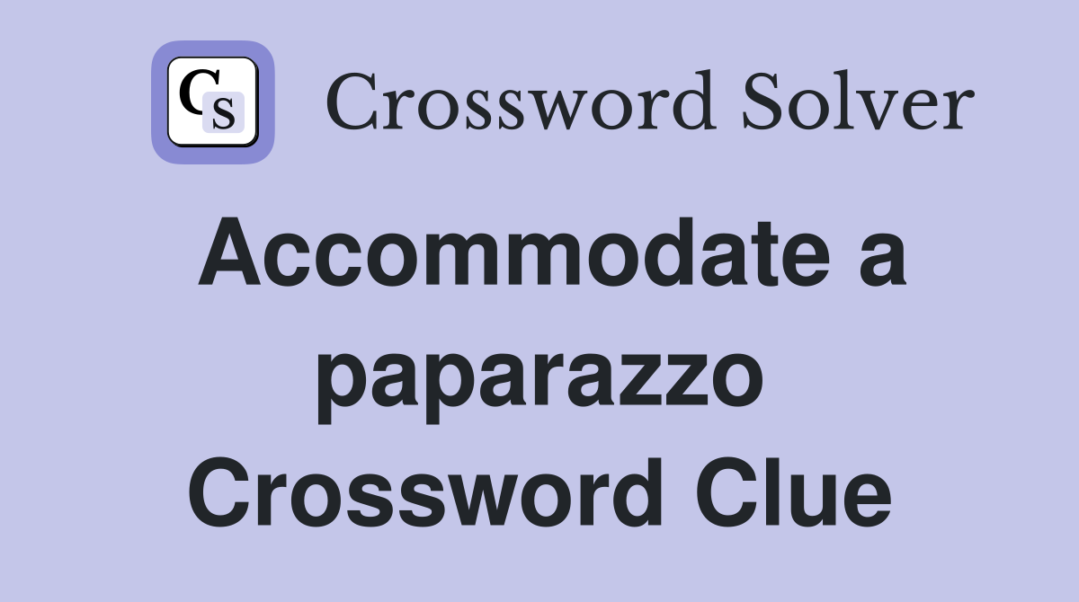 Accommodate a paparazzo Crossword Clue