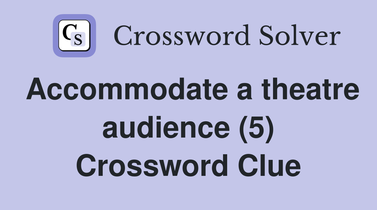 Accommodate a theatre audience (5) Crossword Clue